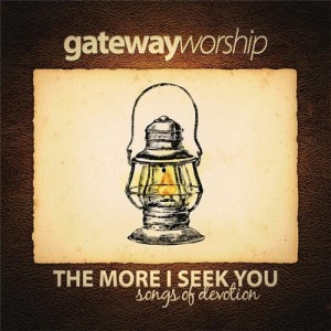 Gateway Worship - The More I Seek You