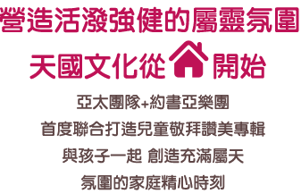 營造活潑強健的屬靈氛圍 天國文化從家開始 營造活潑強健的屬靈氛圍 天國文化從家開始